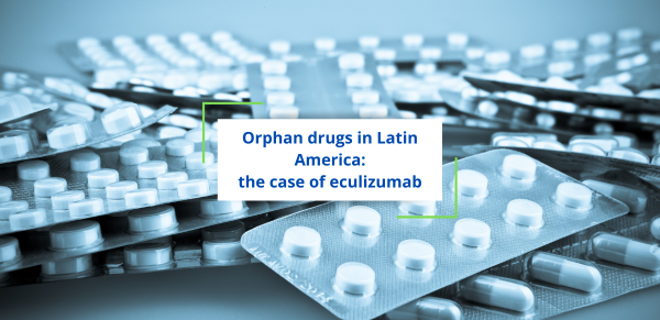 Orphan drugs in Latin America: the case of eculizumab for the treatment of paroxysmal nocturnal hemoglobinuria and atypical hemolytic uremic syndrome